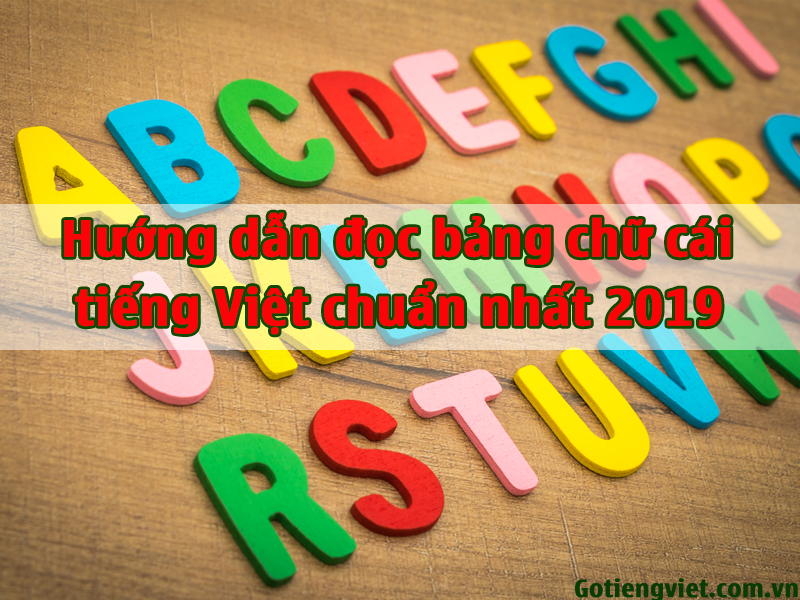 Hướng dẫn chi tiết cách đọc Bảng Chữ Cái Tiếng Việt chuẩn nhất 2019