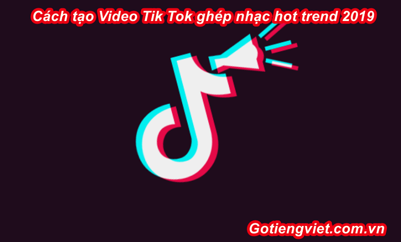 Bật mí cách tạo video Tik Tok Ghép Nhạc hot Trend 2019