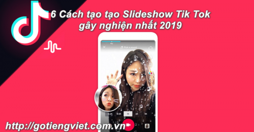 6 Cách tạo Slideshow Tik Tok gây nghiện nhất 2019 - Gõ Tiếng Việt