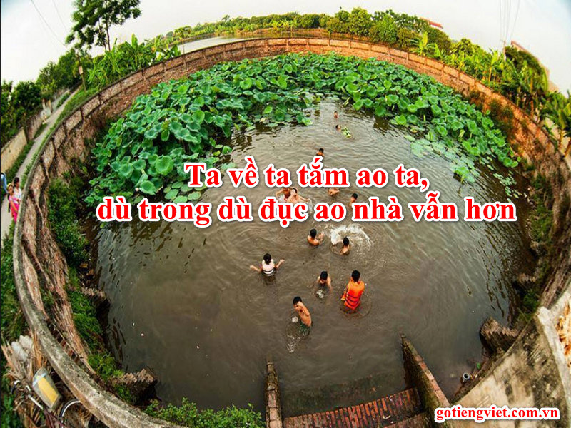 Ta về ta tắm ao ta, dù trong dù đục ao nhà vẫn hơn